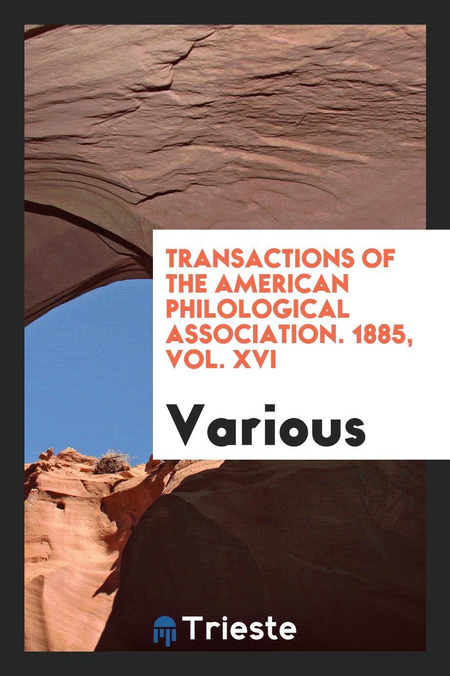 Transactions of the American Philological Association. 1885, Vol. XVI