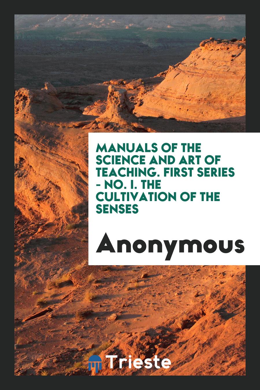 Manuals of the science and art of teaching. First series - No. I. The cultivation of the senses