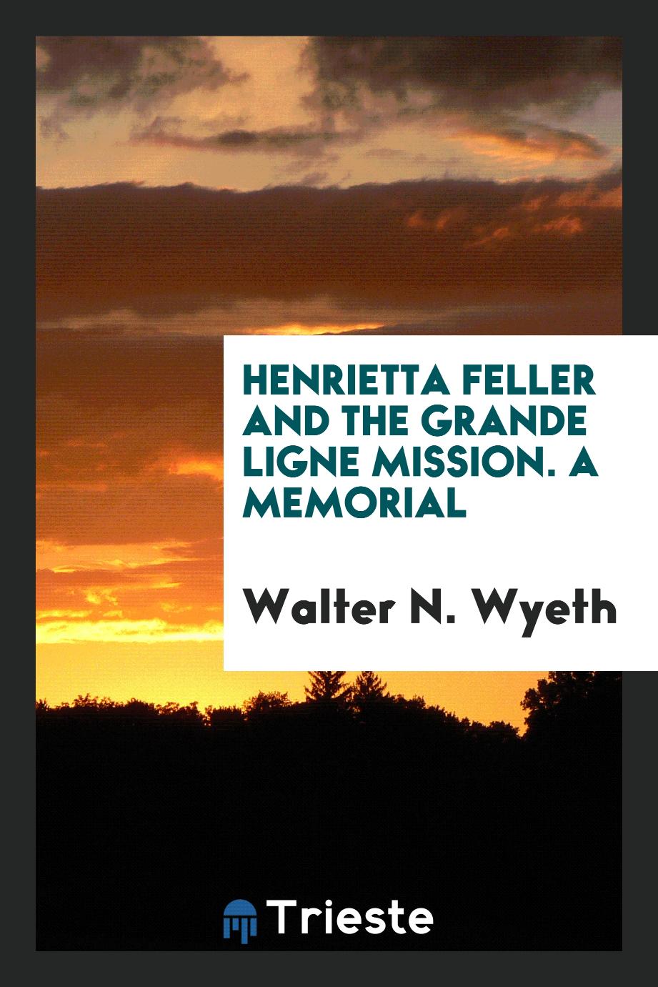 Henrietta Feller and the Grande Ligne mission. A Memorial
