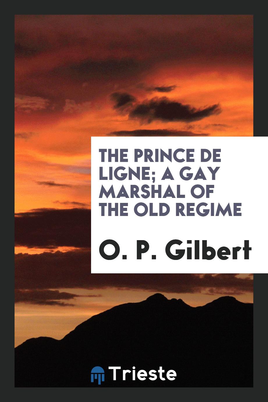 The Prince de Ligne; a gay Marshal of the old regime