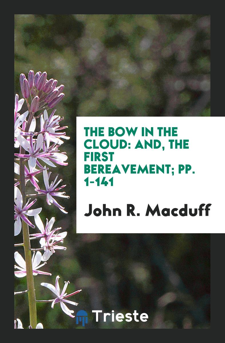 The Bow in the Cloud: And, The First Bereavement; pp. 1-141