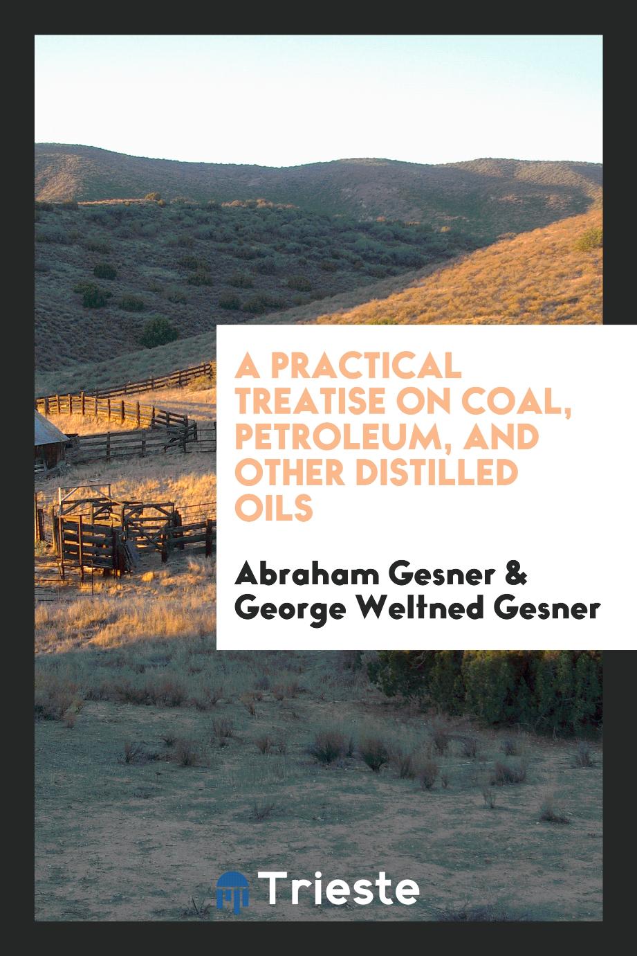 A practical treatise on coal, petroleum, and other distilled oils