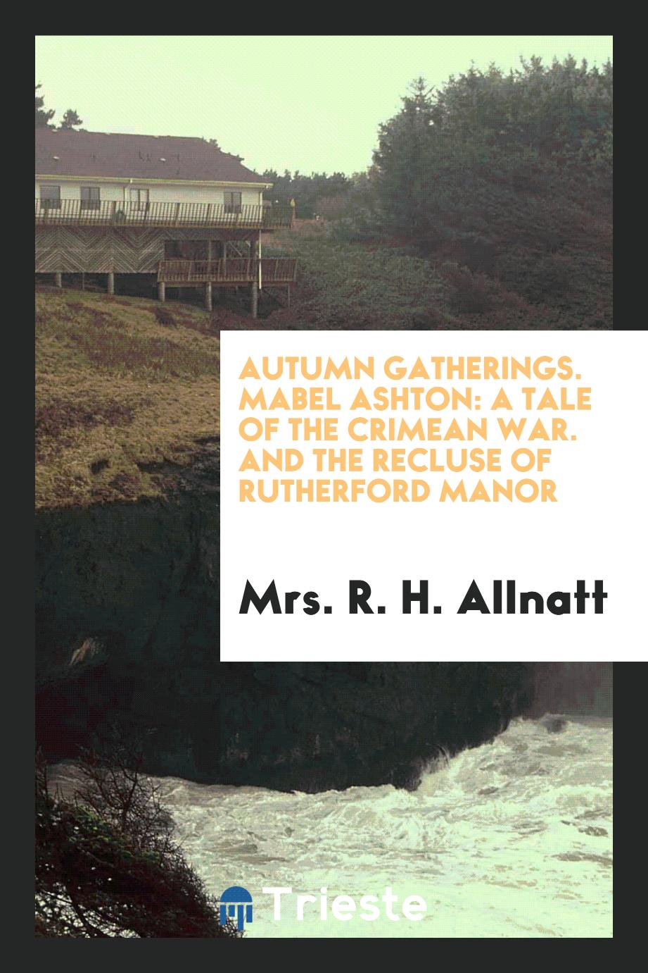 Autumn Gatherings. Mabel Ashton: A Tale of the Crimean War. And the Recluse of Rutherford Manor