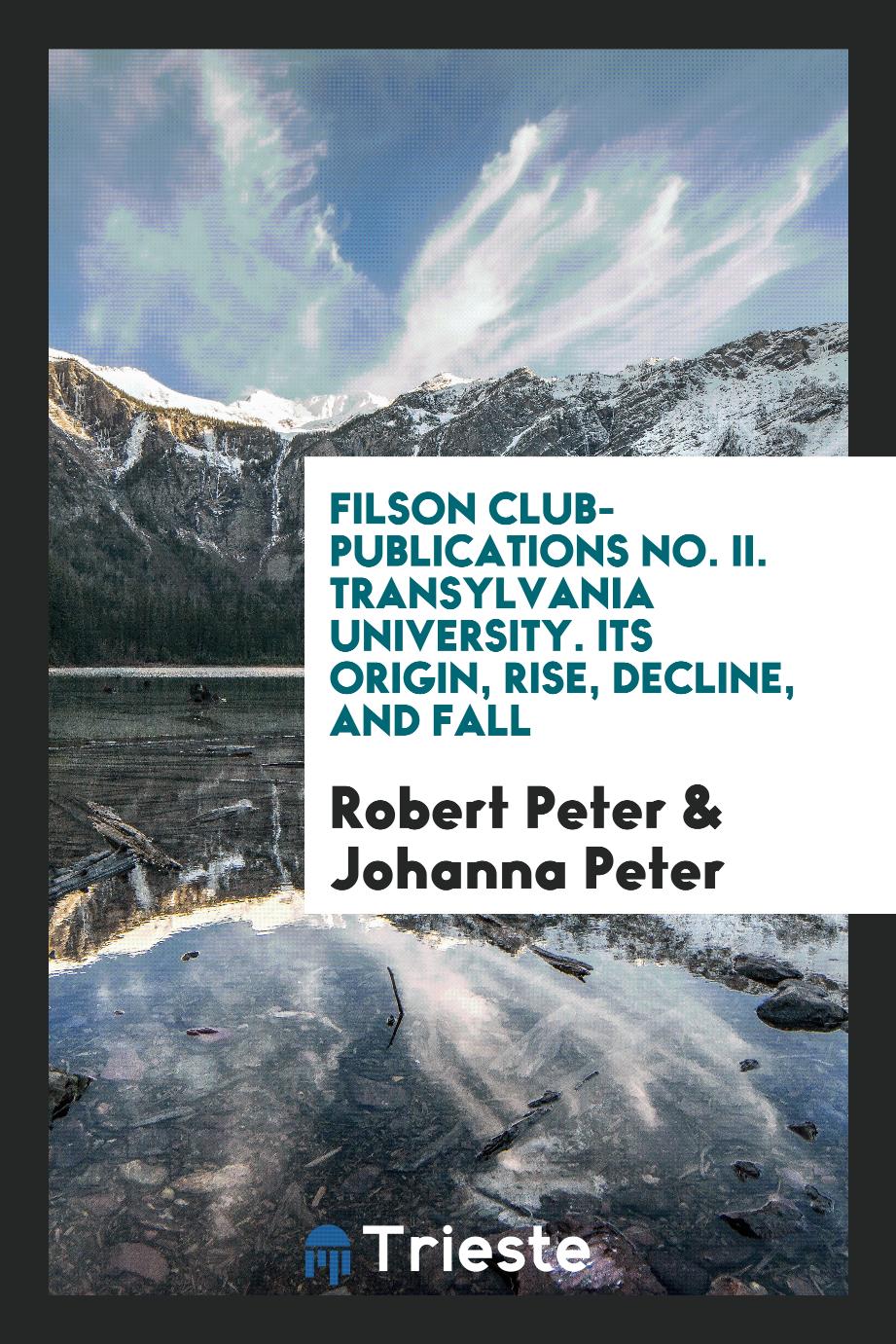 Filson Club-Publications No. II. Transylvania University. Its Origin, Rise, Decline, and Fall