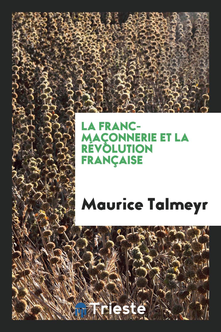 Maurice Talmeyr - La Franc-Maçonnerie et la Révolution française