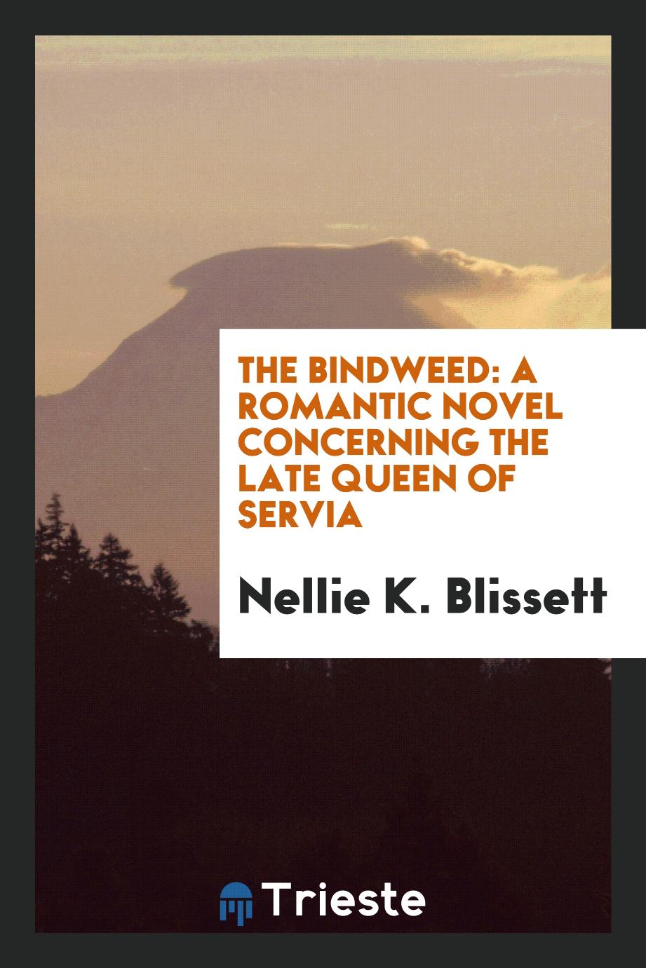 The Bindweed: A Romantic Novel Concerning the Late Queen of Servia