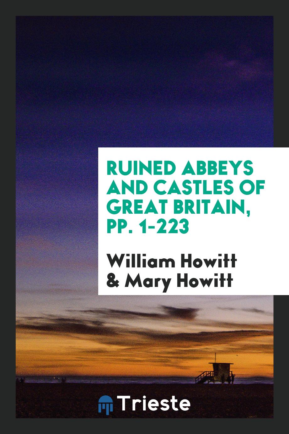 Ruined Abbeys and Castles of Great Britain, pp. 1-223