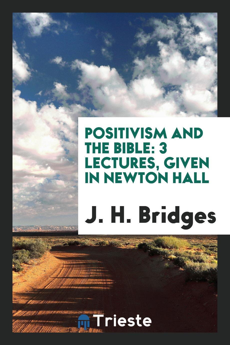 Positivism and the Bible: 3 lectures, given in Newton Hall