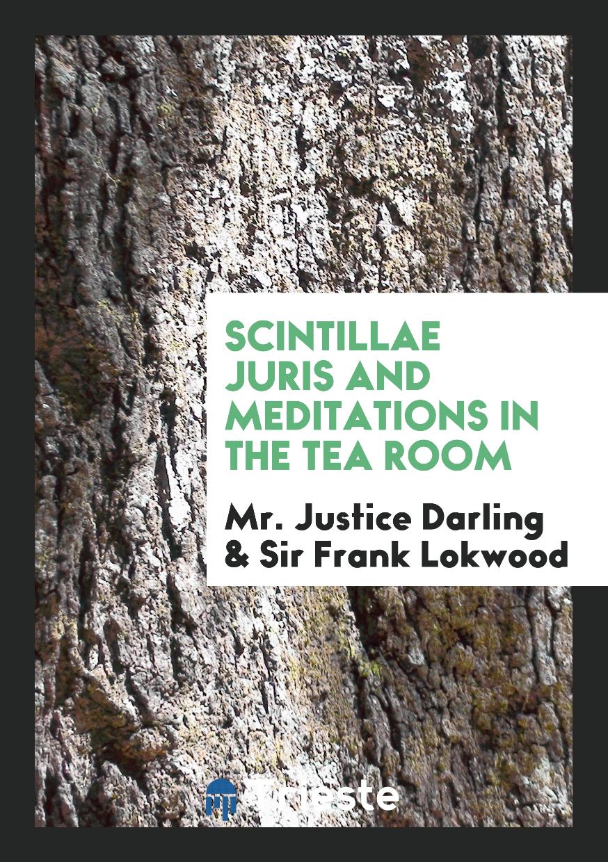 Scintillae Juris and Meditations in the Tea Room