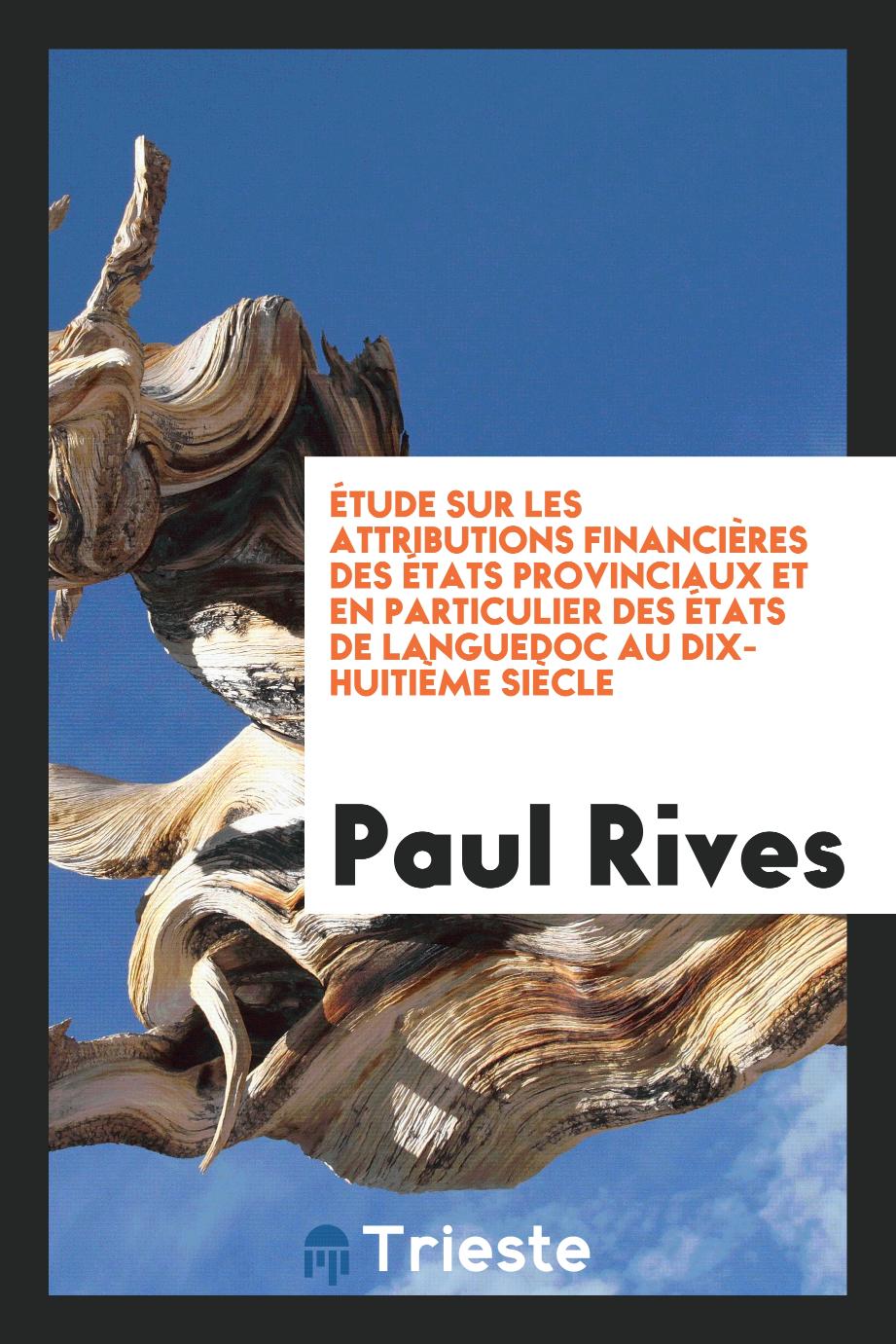 Étude sur les attributions financières des états provinciaux et en particulier des états de Languedoc au dix-huitième siècle