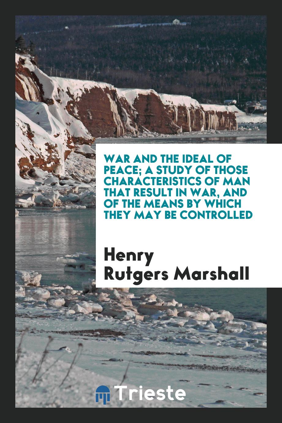 War and the ideal of peace; a study of those characteristics of man that result in war, and of the means by which they may be controlled
