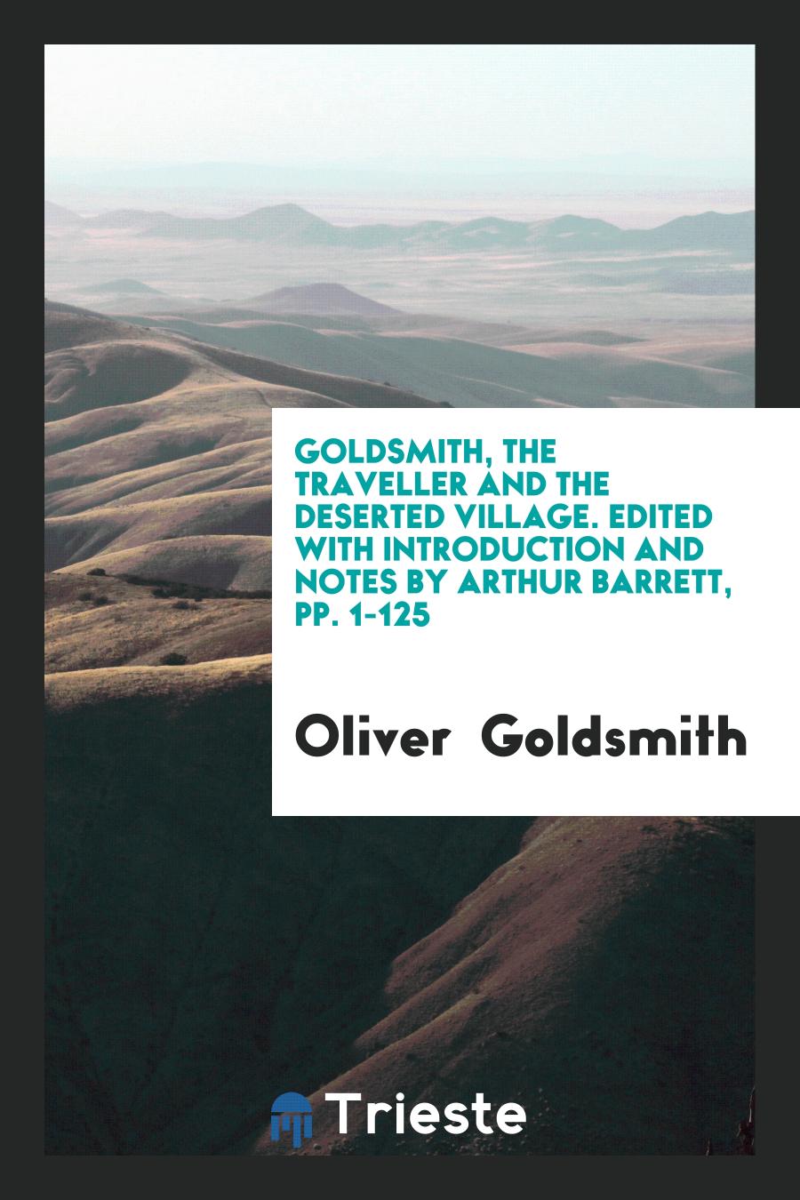 Goldsmith, the Traveller and the Deserted Village. Edited with Introduction and Notes by Arthur Barrett, pp. 1-125