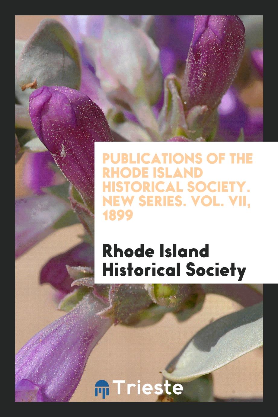 Publications of the Rhode Island historical society. New series. Vol. VII, 1899