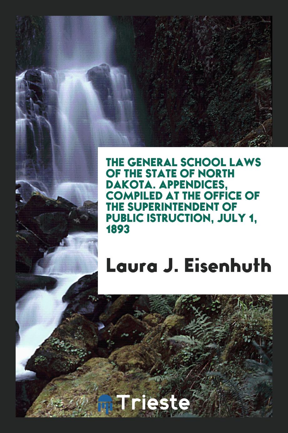 The General School Laws of the State of North Dakota. Appendices, Compiled at the Office of the Superintendent of Public Istruction, July 1, 1893