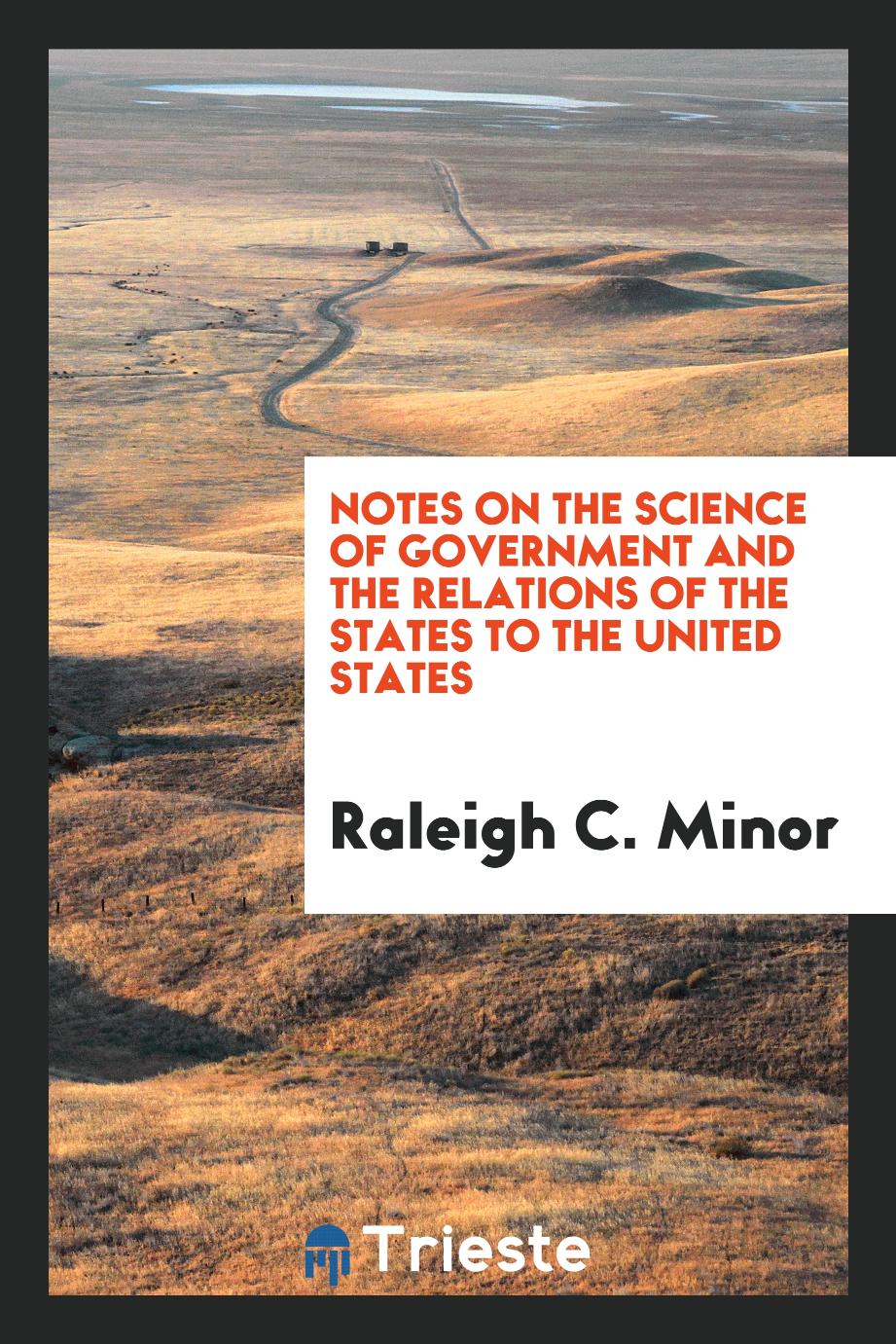 Notes on the Science of Government and the Relations of the States to the United States