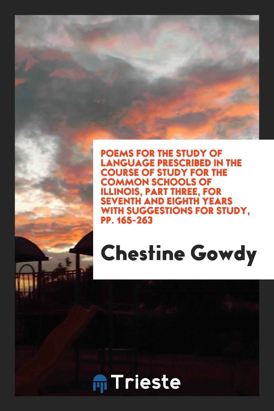 Poems for the Study of Language Prescribed in the Course of Study for the Common Schools of Illinois, Part Three, for Seventh and Eighth Years with Suggestions for Study, pp. 165-263