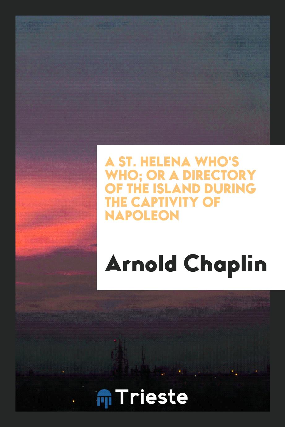 A St. Helena who's who; or a directory of the island during the captivity of Napoleon