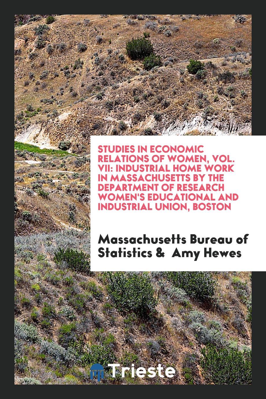 Studies in Economic Relations of Women, Vol. VII: Industrial Home Work in Massachusetts by the Department of Research Women's Educational and Industrial Union, Boston