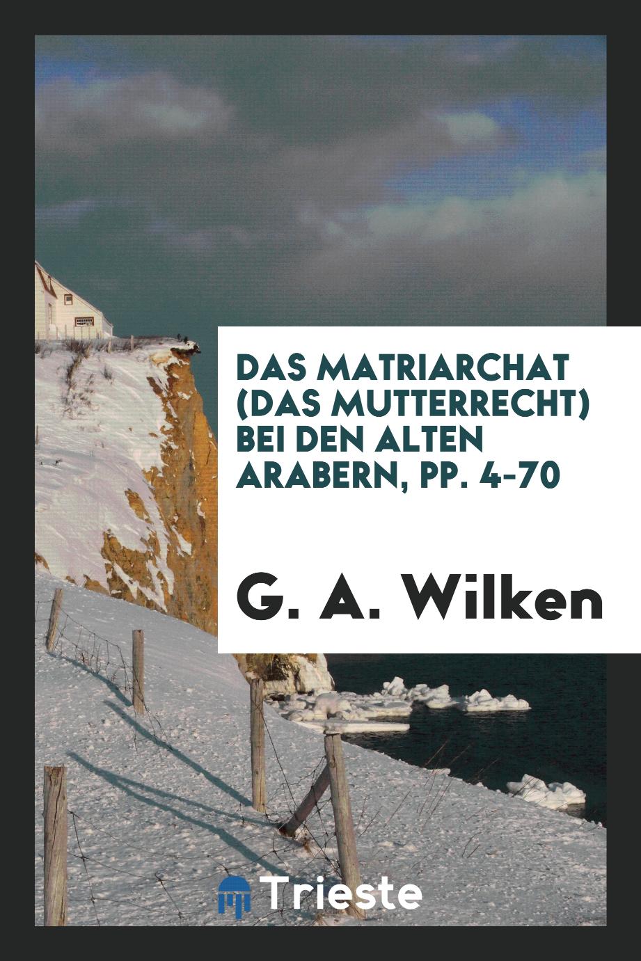G. A. Wilken - Das Matriarchat (Das Mutterrecht) bei den Alten Arabern, pp. 4-70