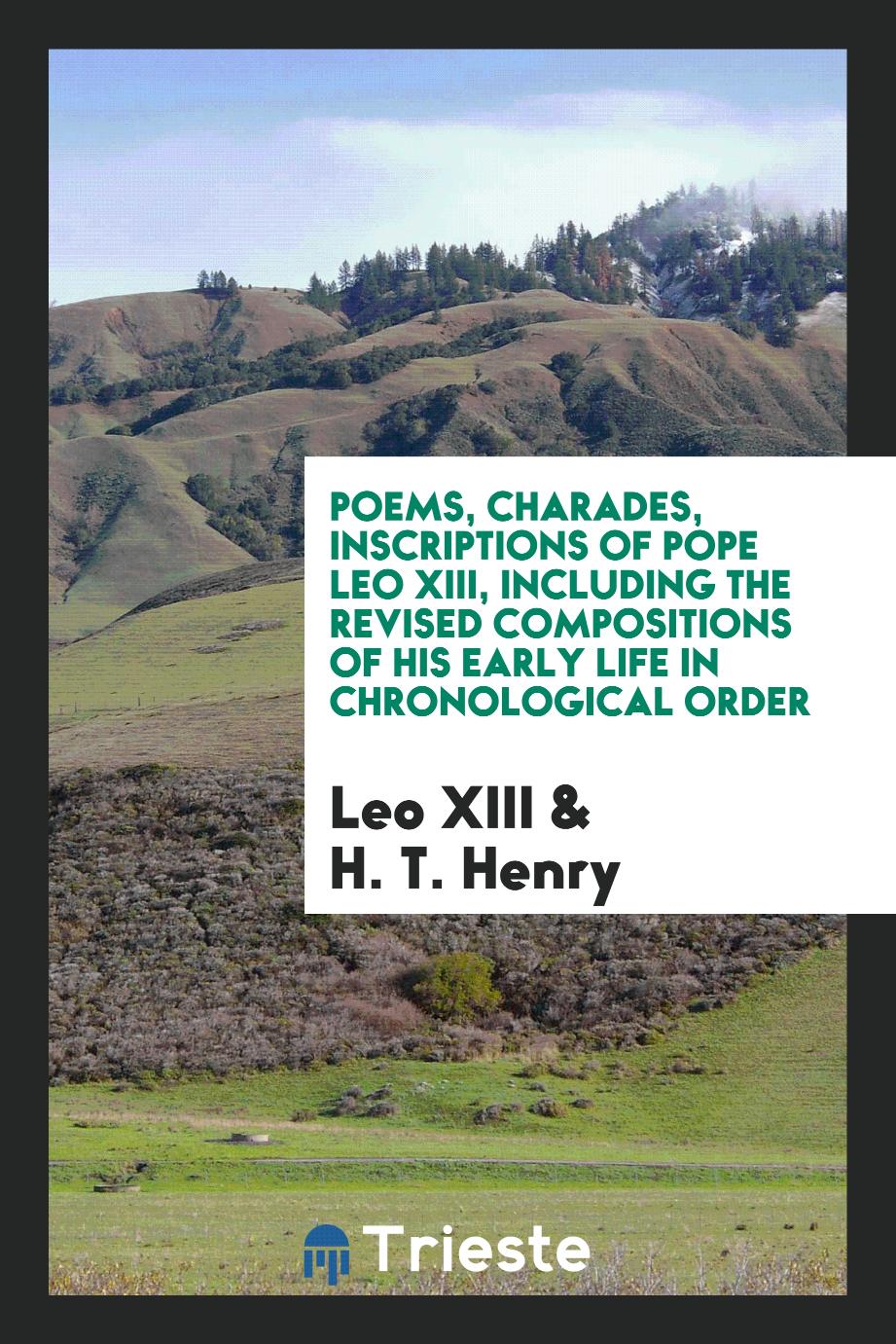 Poems, Charades, Inscriptions of Pope Leo XIII, Including the Revised Compositions of His Early Life in Chronological Order