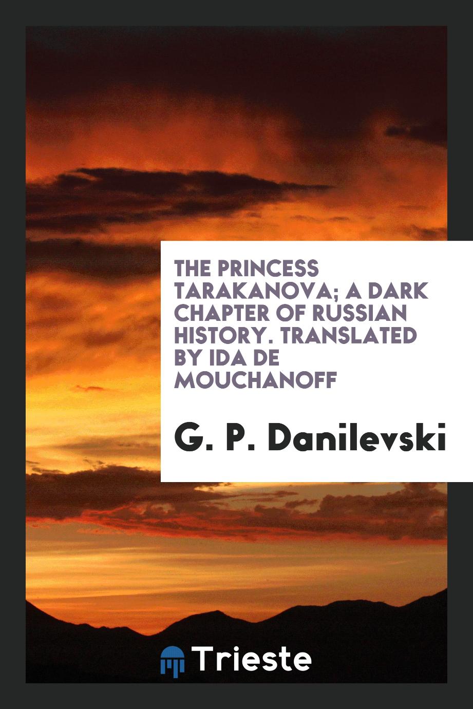The Princess Tarakanova; a dark chapter of Russian history. Translated by Ida de Mouchanoff