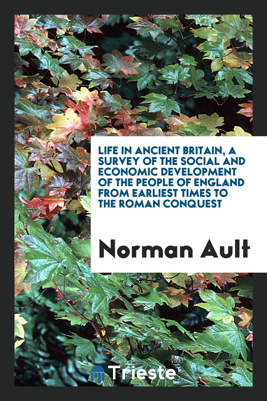 Life in ancient Britain, a survey of the social and economic development of the people of England from earliest times to the Roman conquest