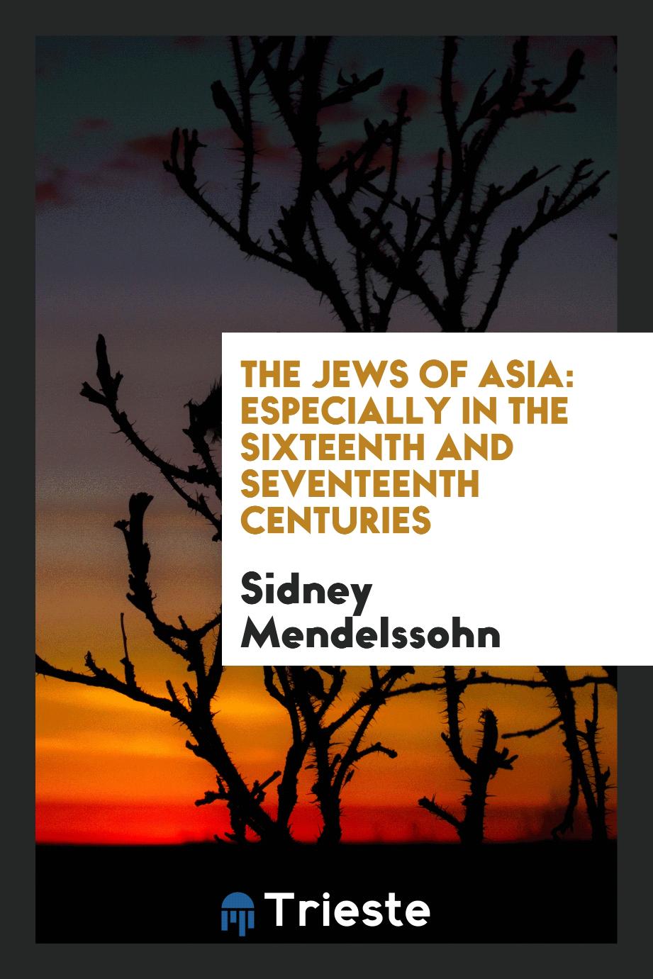 The Jews of Asia: especially in the sixteenth and seventeenth centuries