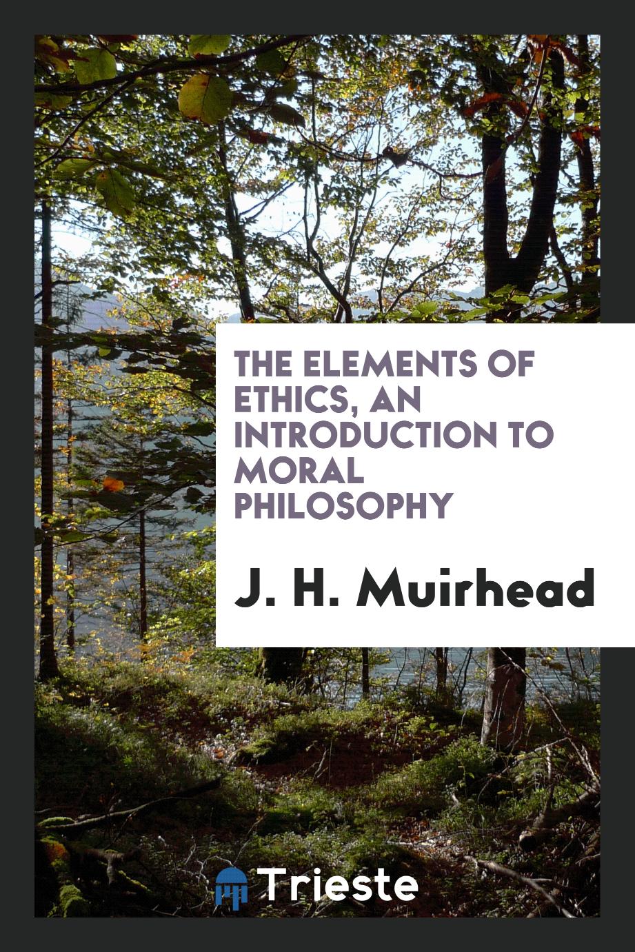 The elements of ethics, an introduction to moral philosophy