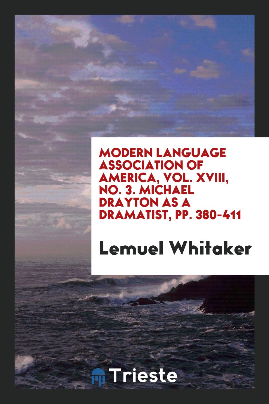 Modern Language Association of America, Vol. XVIII, No. 3. Michael Drayton as a Dramatist, pp. 380-411
