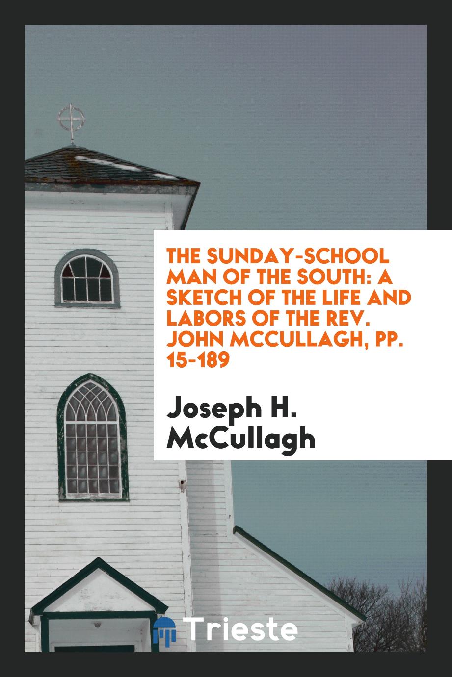 The Sunday-School Man of the South: A Sketch of the Life and Labors of the Rev. John McCullagh, pp. 15-189