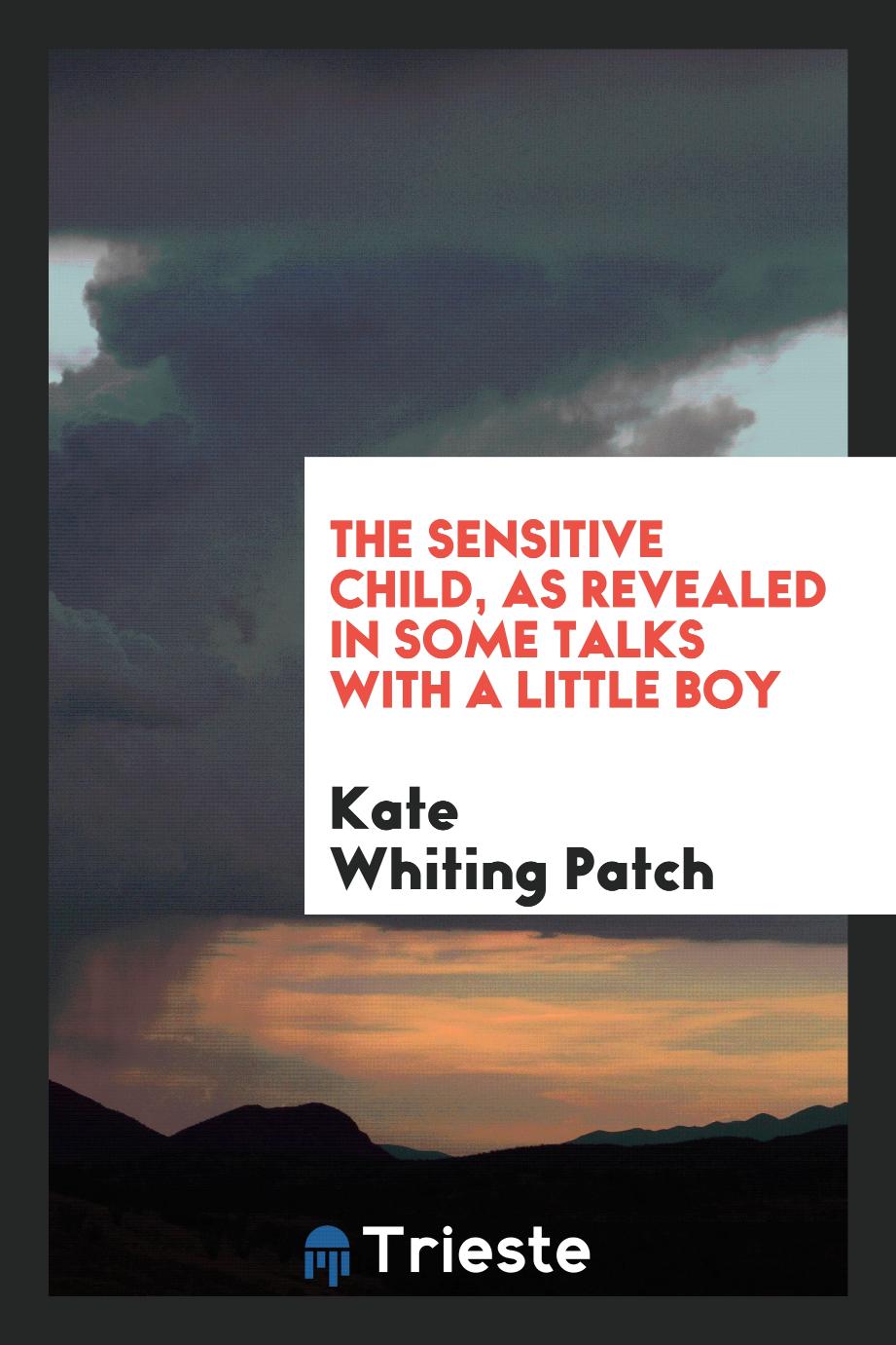 The Sensitive Child, as Revealed in Some Talks with a Little Boy