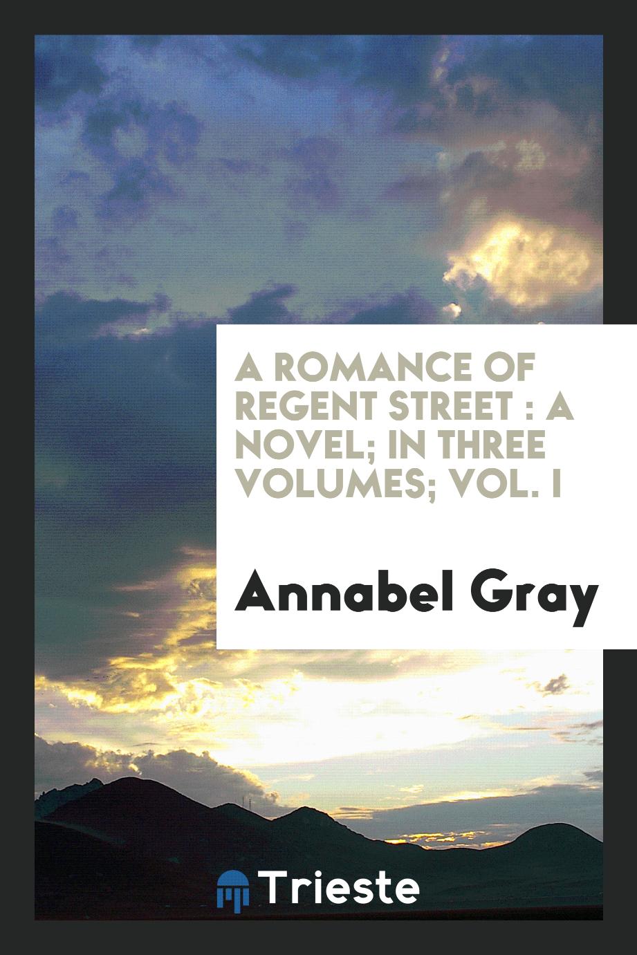 A Romance of Regent Street : A Novel; In Three Volumes; Vol. I