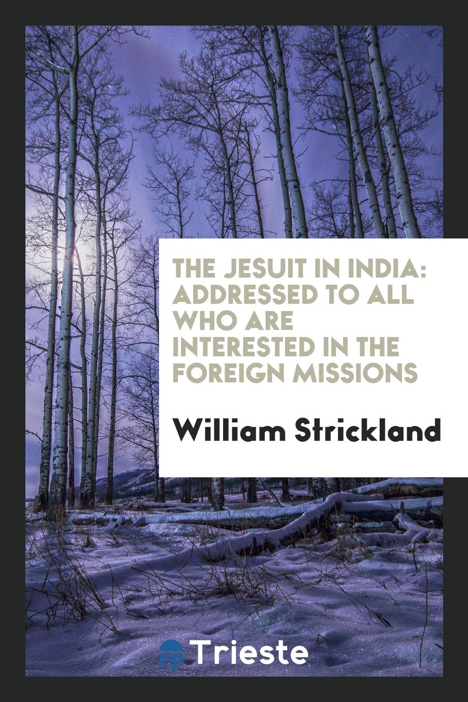 The Jesuit in India: addressed to all who are interested in th... - William Strickland