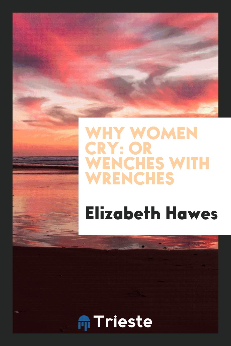 Why women cry: or Wenches with wrenches