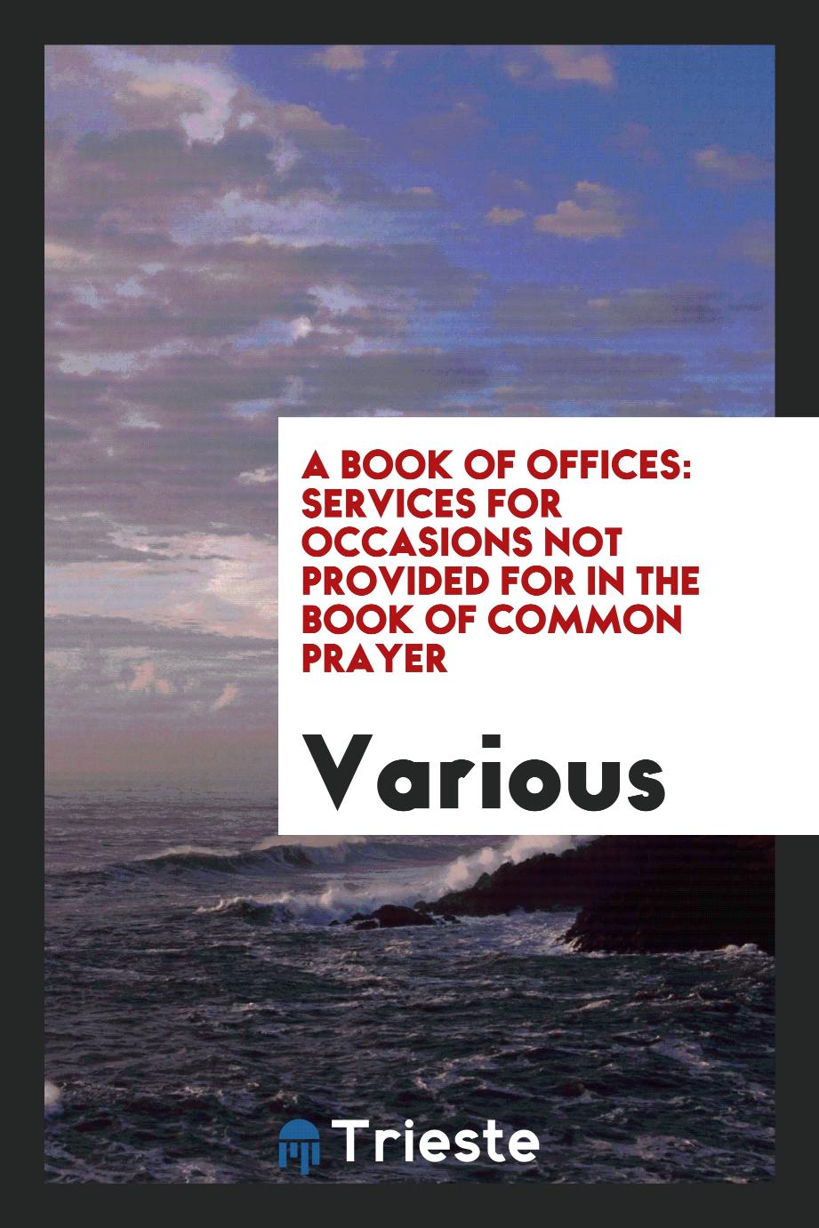 A Book of Offices: Services for Occasions Not Provided for in the Book of Common Prayer