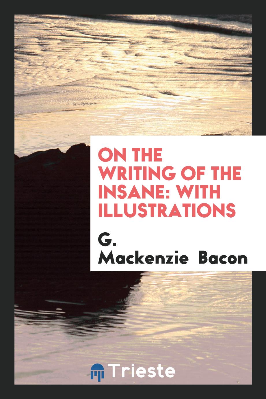 On the writing of the insane: with illustrations