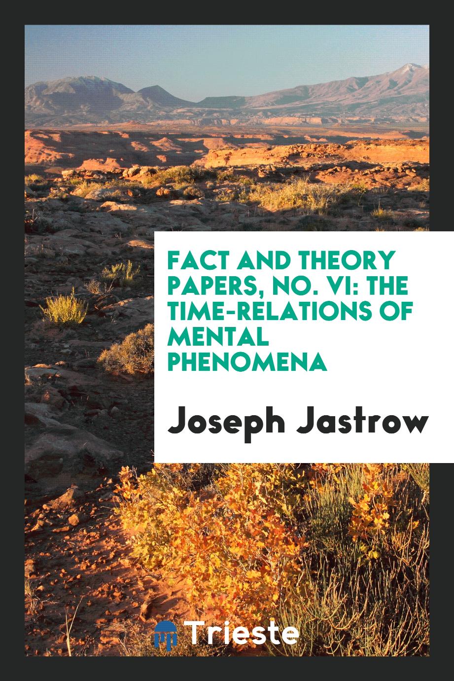 Fact and Theory papers, No. VI: The Time-relations of Mental Phenomena