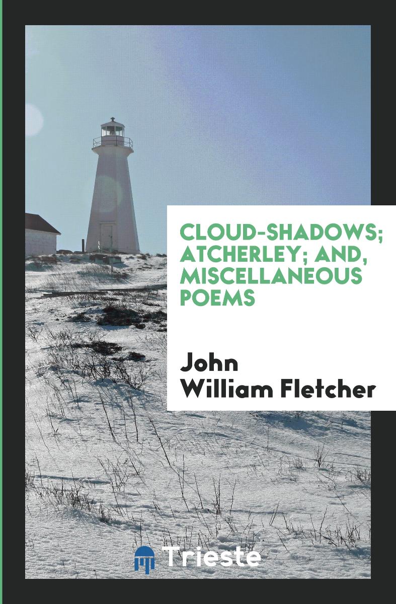 Cloud-Shadows; Atcherley; And, Miscellaneous Poems