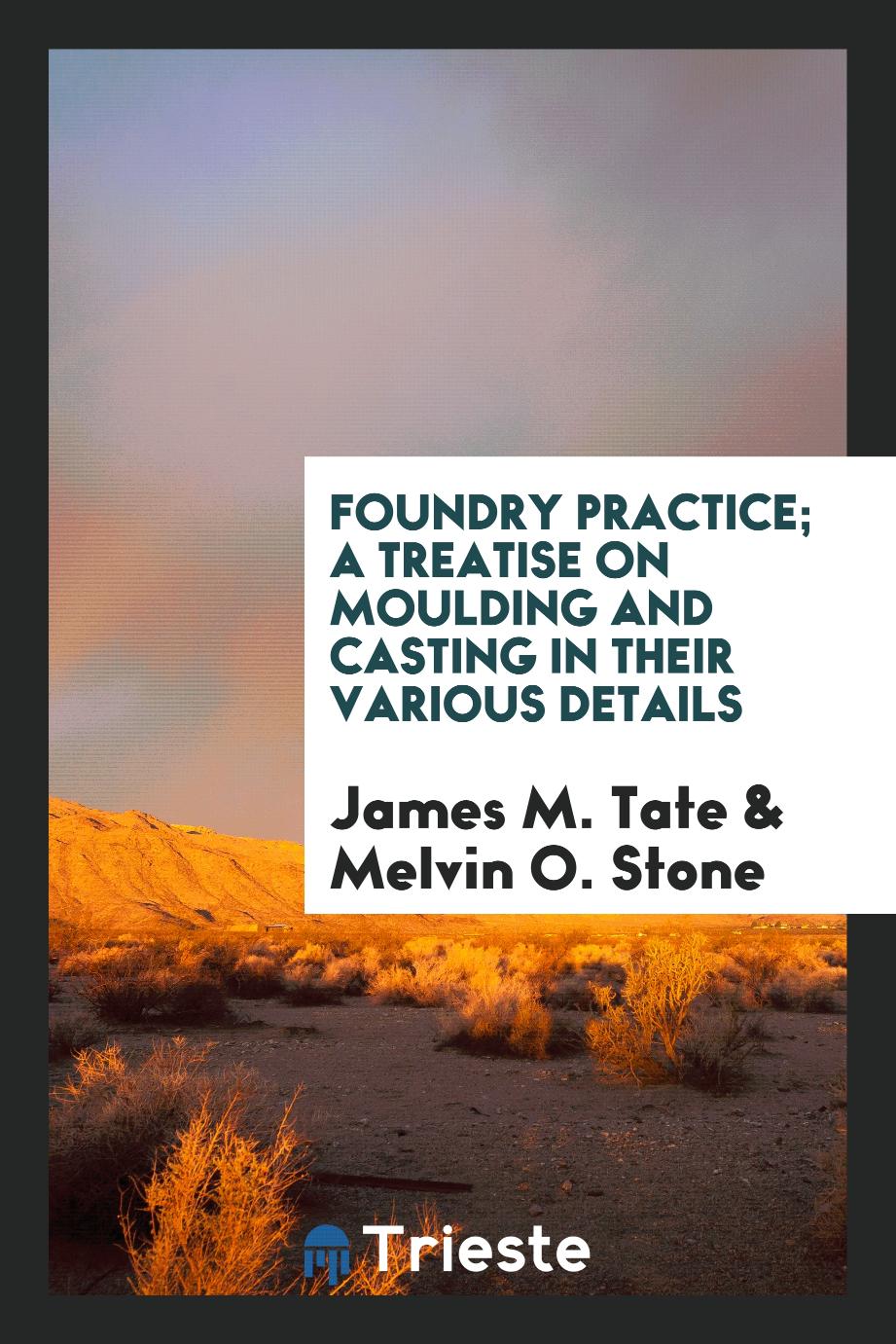 Foundry practice; a treatise on moulding and casting in their various details