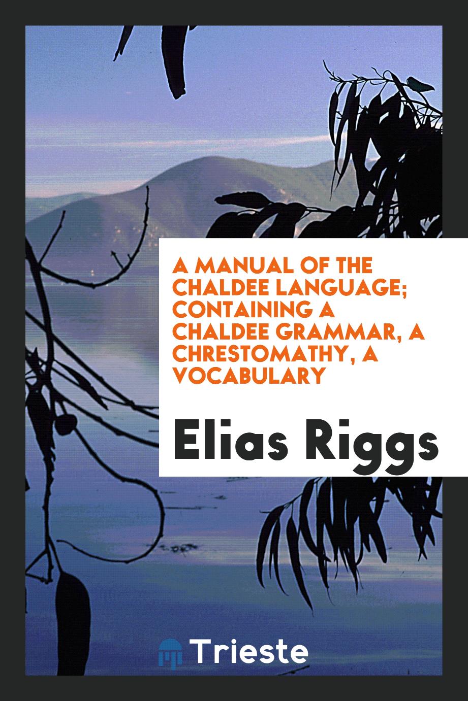 A Manual of the Chaldee Language; Containing a Chaldee Grammar, a Chrestomathy, a Vocabulary