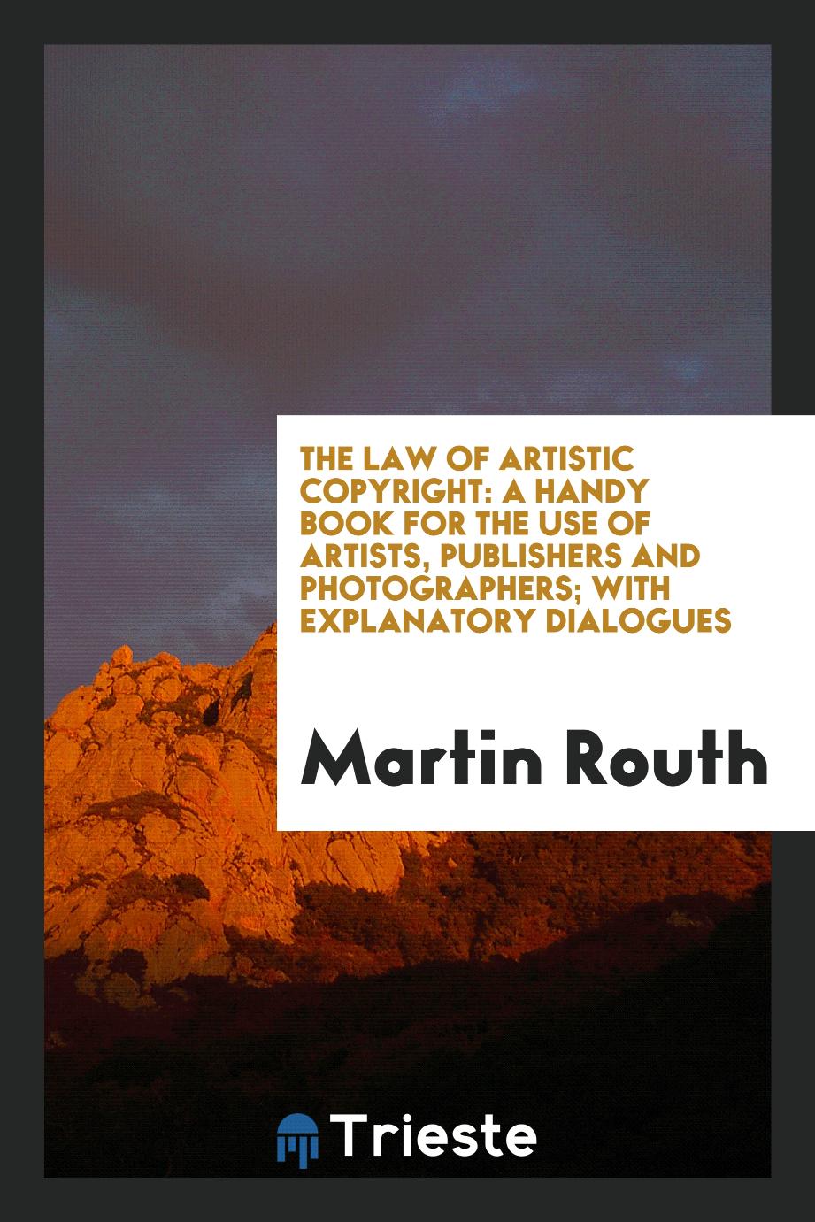 The Law of Artistic Copyright: A Handy Book for the Use of Artists, Publishers and Photographers; With Explanatory Dialogues