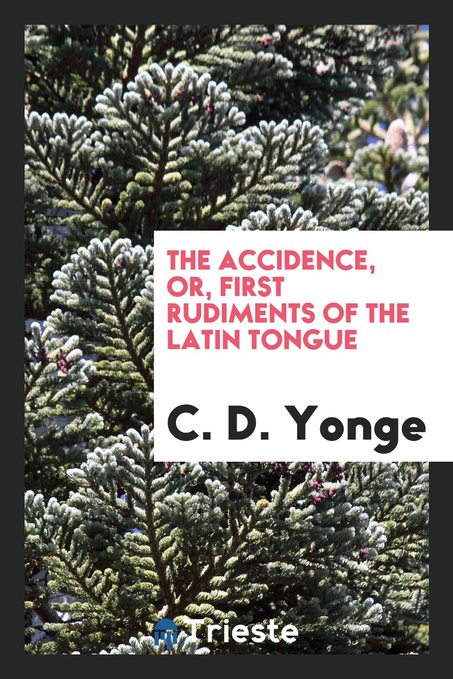 The Accidence, Or, First Rudiments of the Latin Tongue