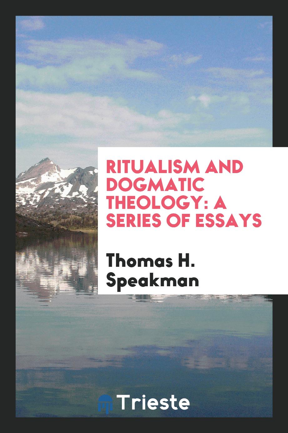 Ritualism and Dogmatic Theology: A Series of Essays