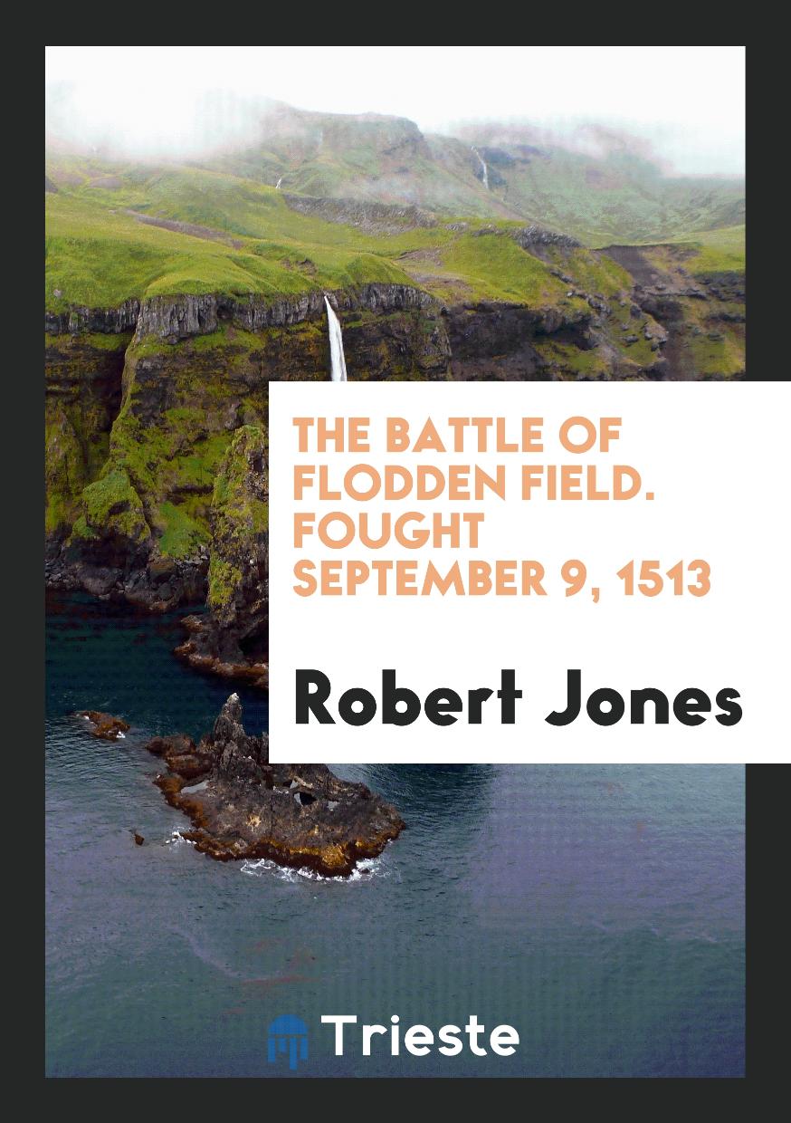 The Battle of Flodden Field. Fought September 9, 1513