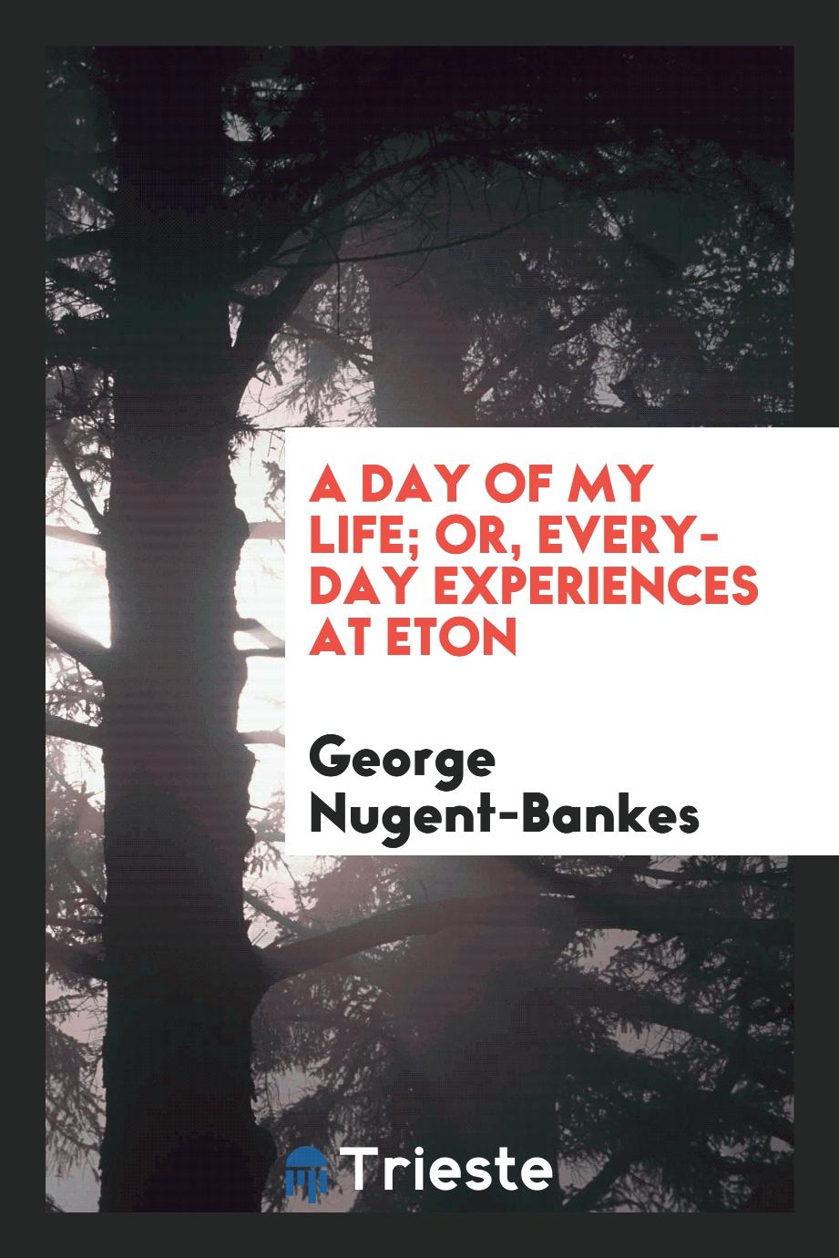A Day of My Life; Or, Every-day Experiences at Eton