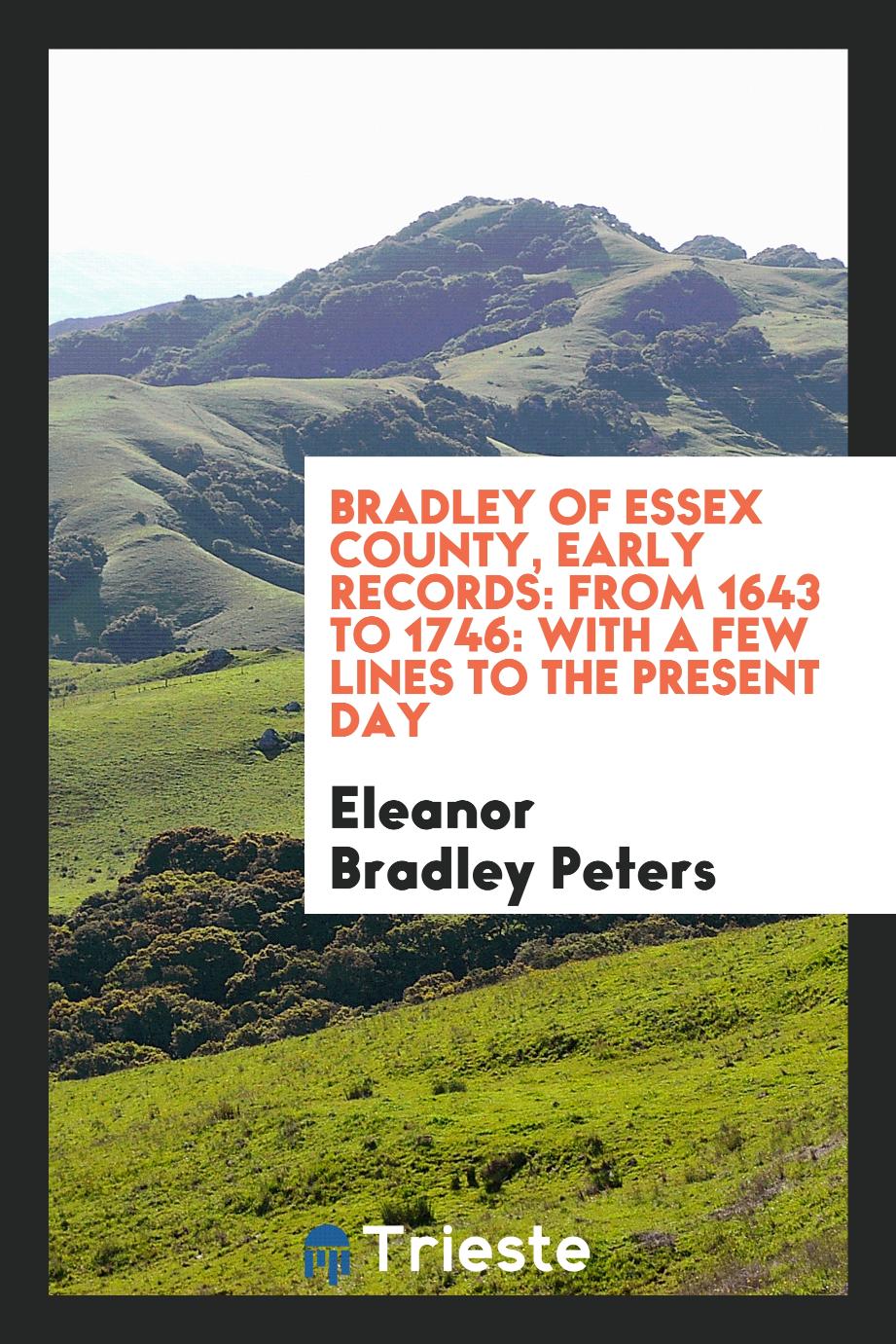 Bradley of Essex County, early records: from 1643 to 1746: with a few lines to the present day