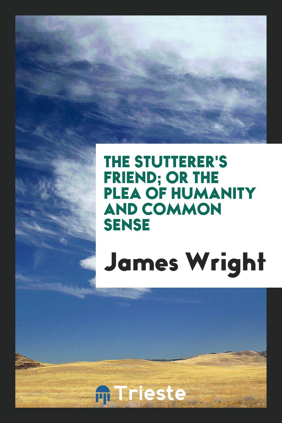 The stutterer's friend; or The plea of humanity and common sense
