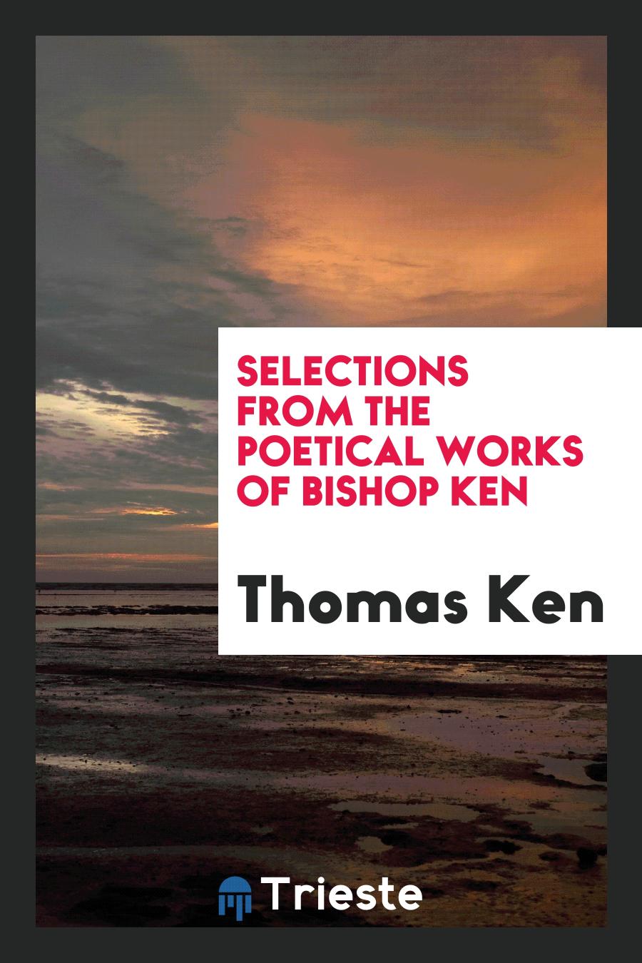 Selections from the Poetical Works of Bishop Ken