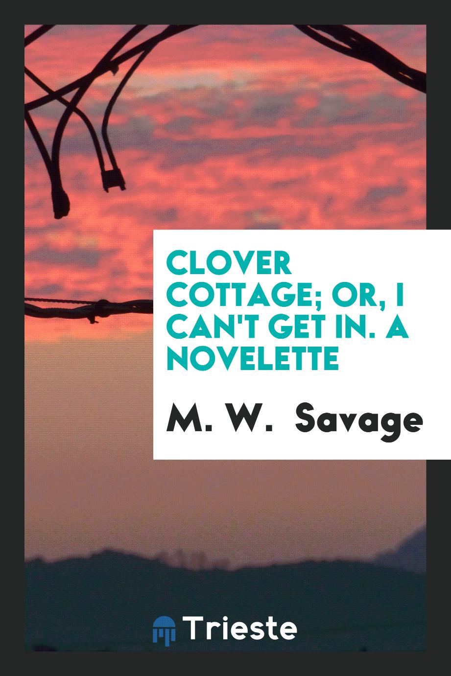 Clover cottage; Or, I can't get in. A novelette