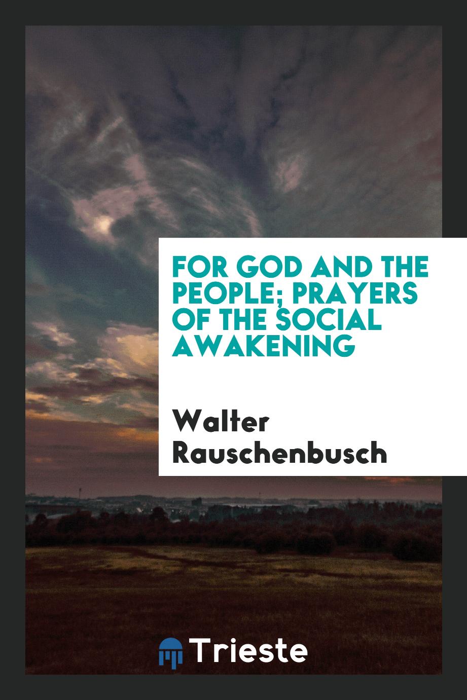 Walter Rauschenbusch - For God and the people; prayers of the social awakening